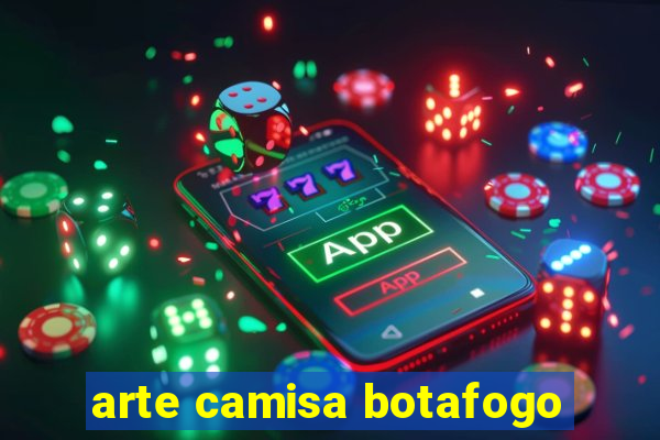 arte camisa botafogo